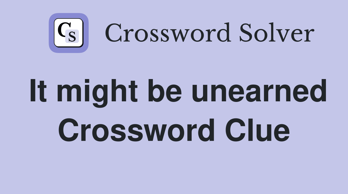 It might be unearned Crossword Clue