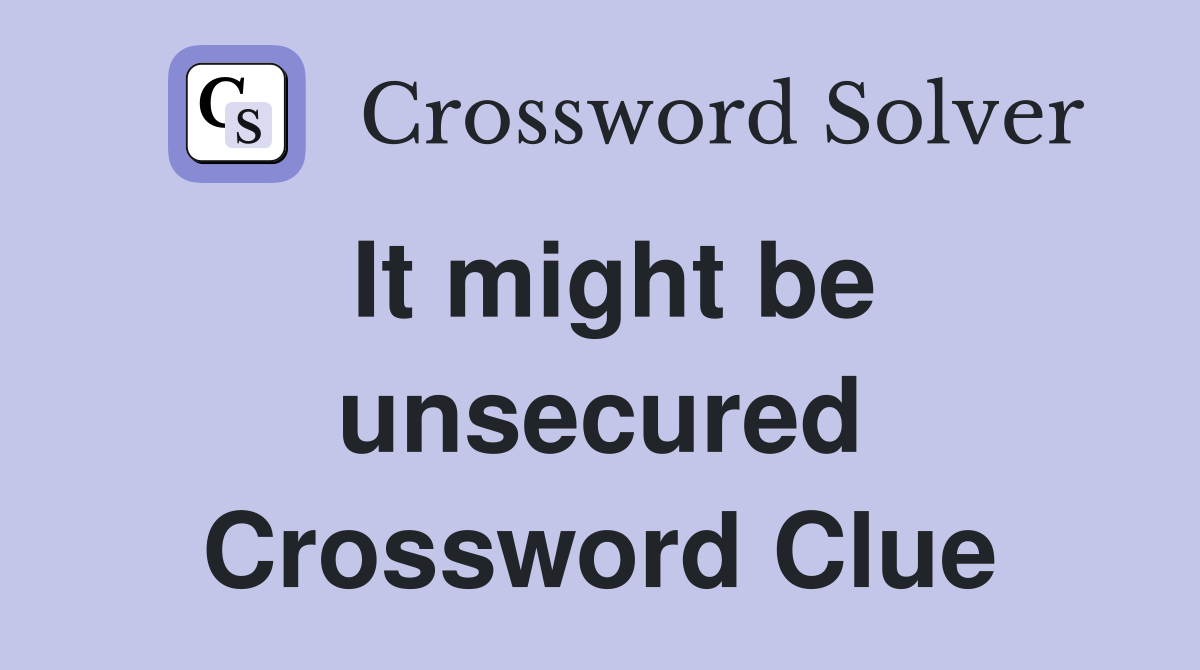 It might be unsecured Crossword Clue