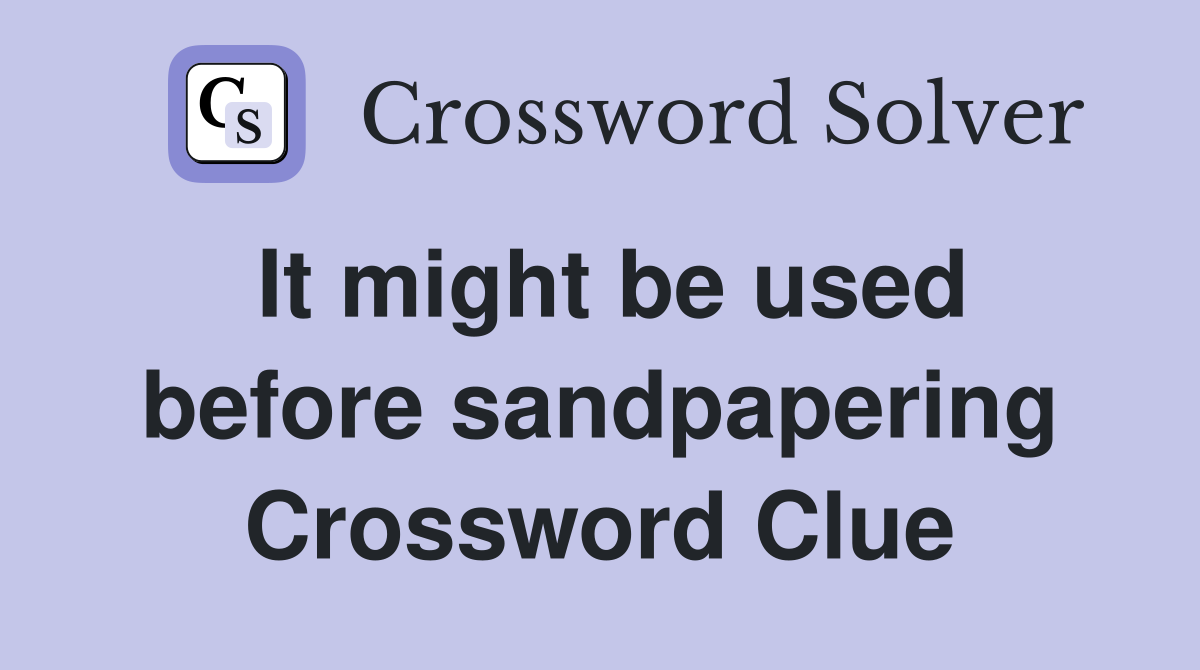 It might be used before sandpapering Crossword Clue