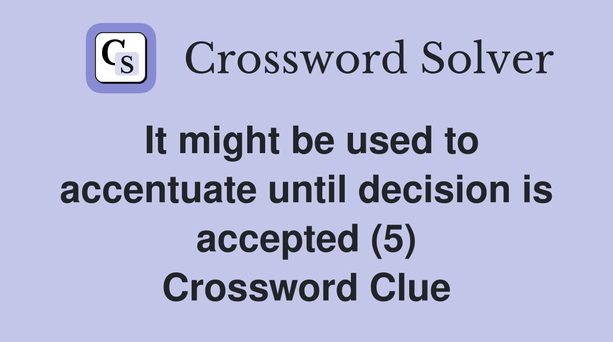 It might be used to accentuate until decision is accepted (5) Crossword Clue