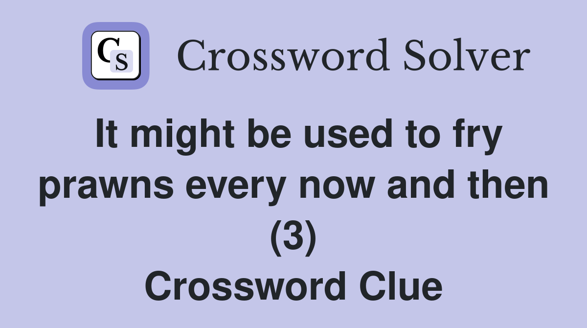 It might be used to fry prawns every now and then (3) Crossword Clue