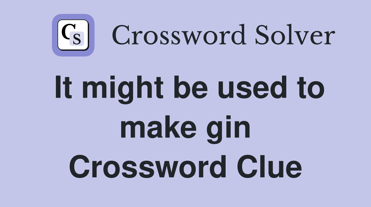 It might be used to make gin Crossword Clue