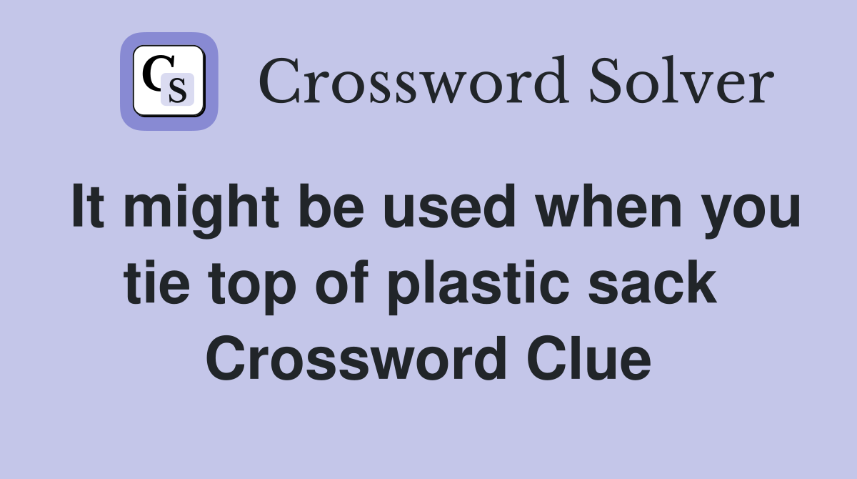 It might be used when you tie top of plastic sack  Crossword Clue