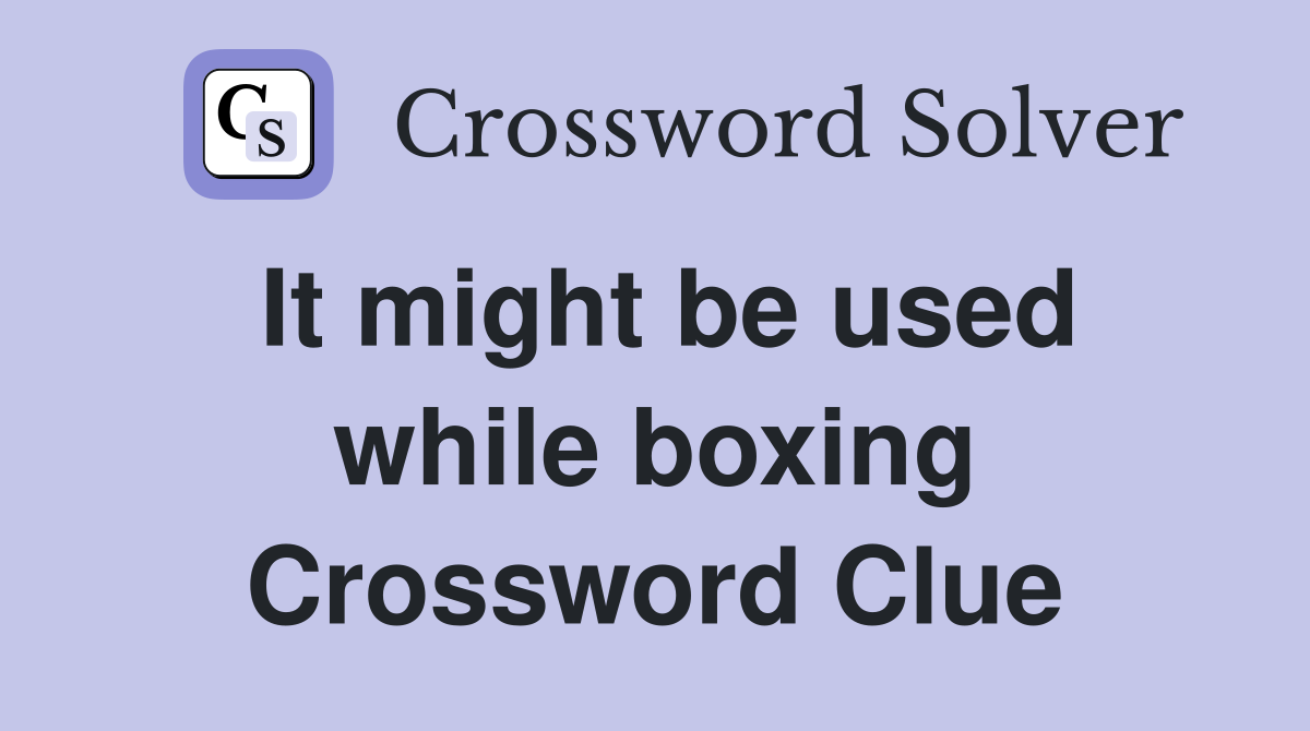 It might be used while boxing Crossword Clue