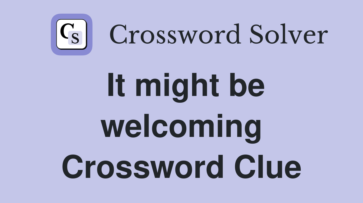 It might be welcoming Crossword Clue
