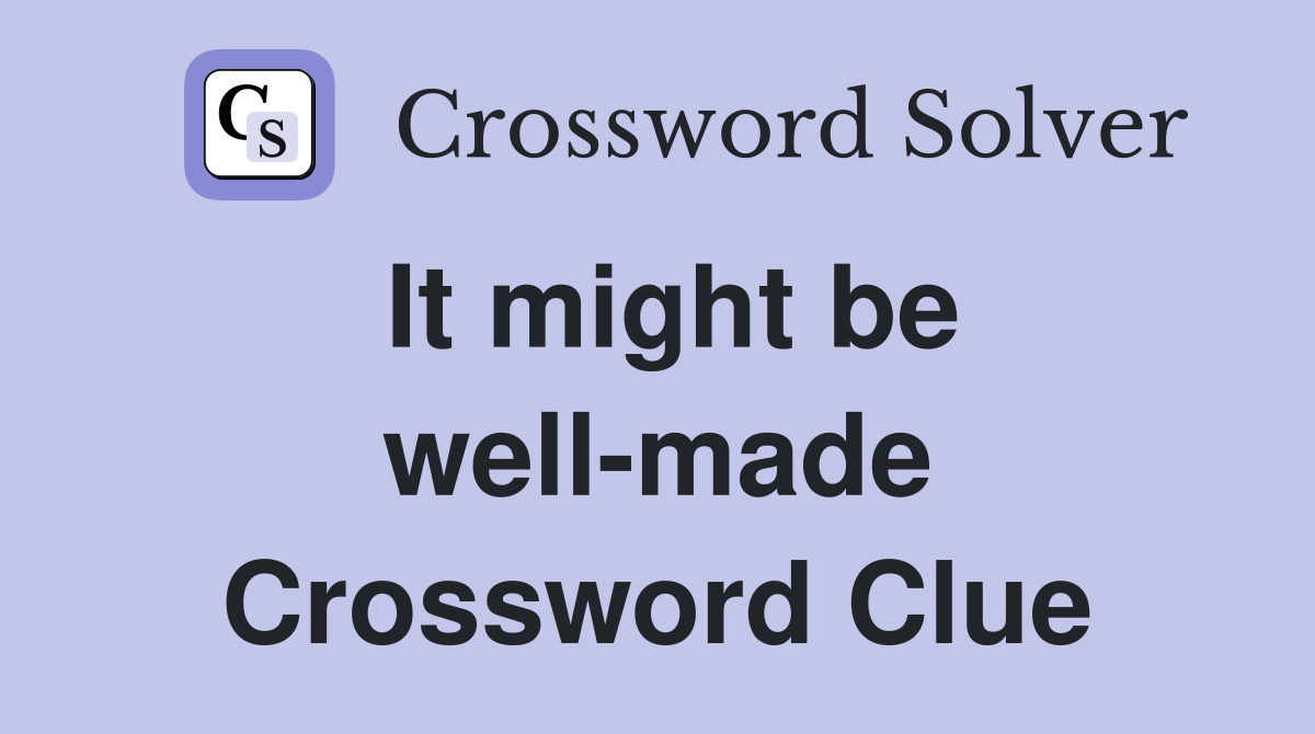 It might be well-made Crossword Clue