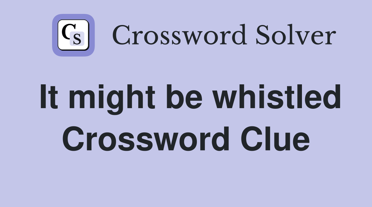 It might be whistled Crossword Clue