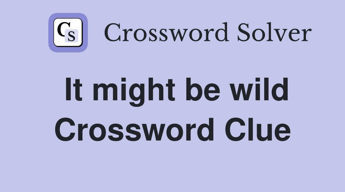 It might be wild Crossword Clue