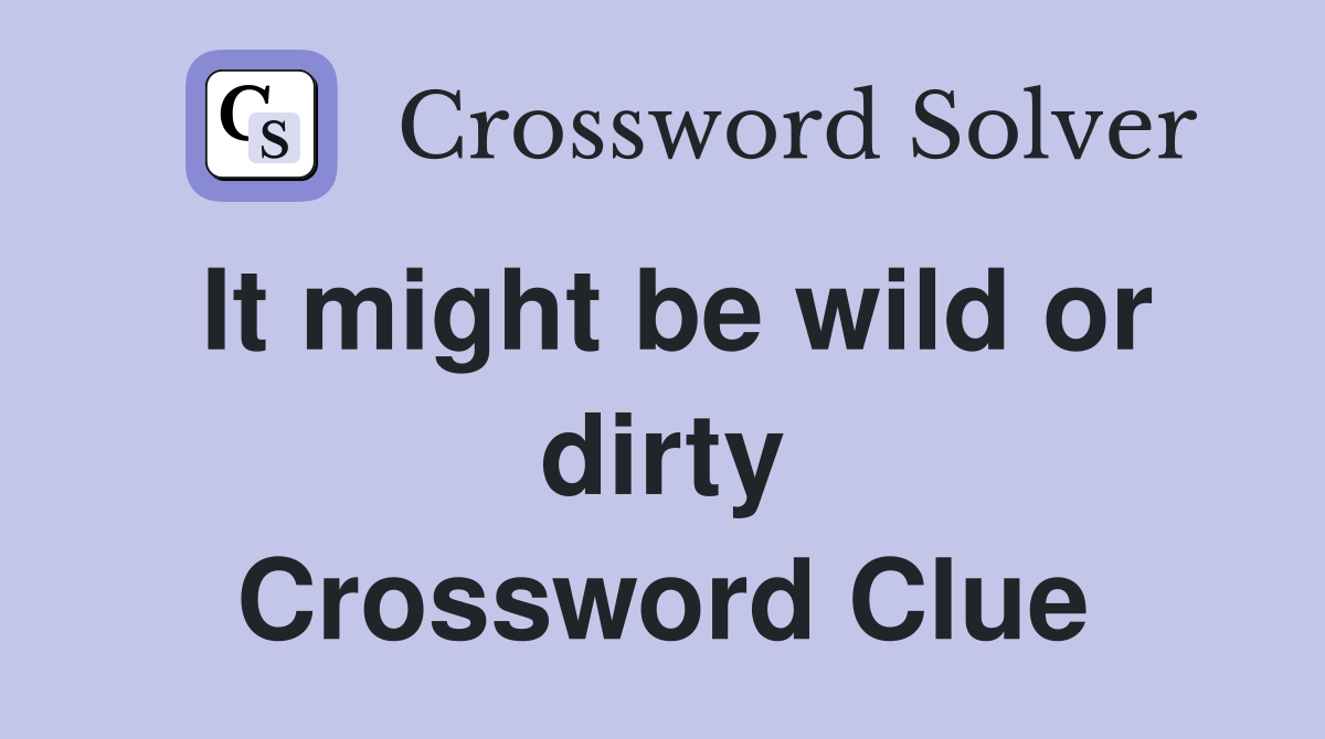 It might be wild or dirty Crossword Clue