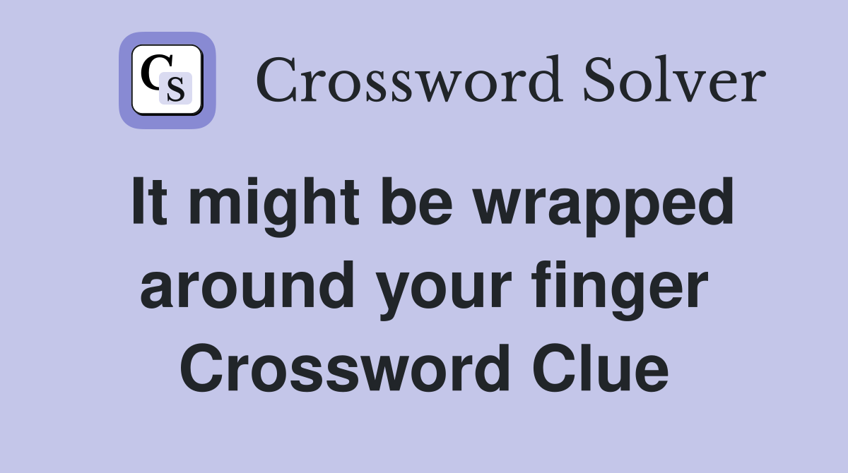 It might be wrapped around your finger Crossword Clue