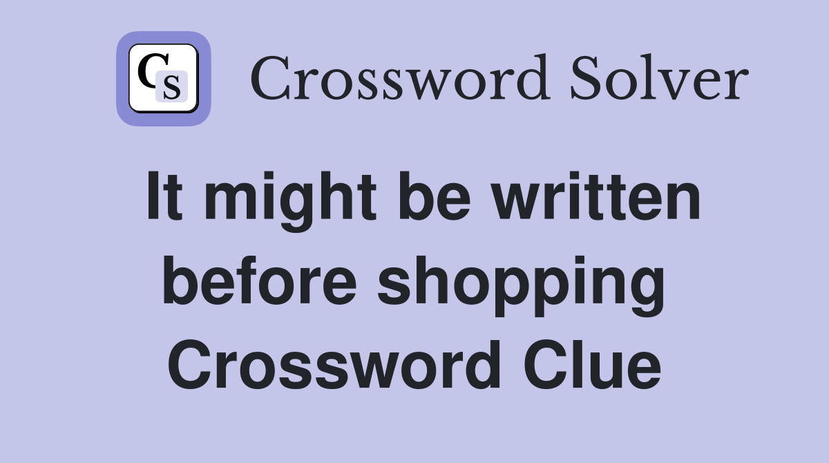 It might be written before shopping Crossword Clue