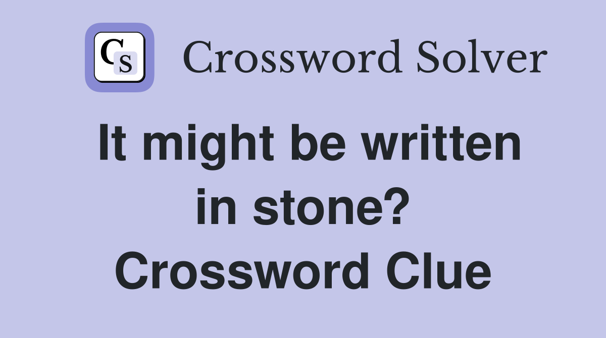 It might be written in stone? Crossword Clue