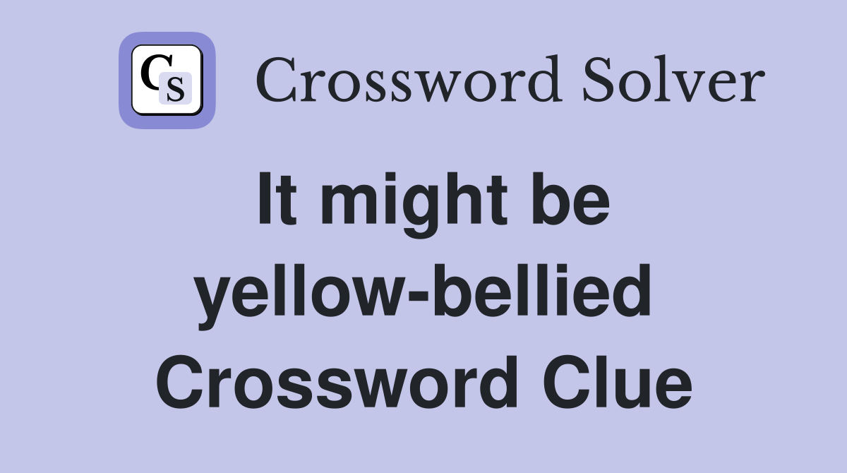 It might be yellow-bellied Crossword Clue