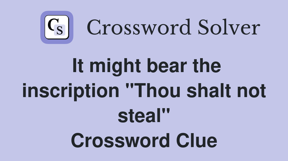 It might bear the inscription "Thou shalt not steal" Crossword Clue