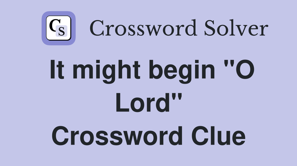 It might begin "O Lord" Crossword Clue