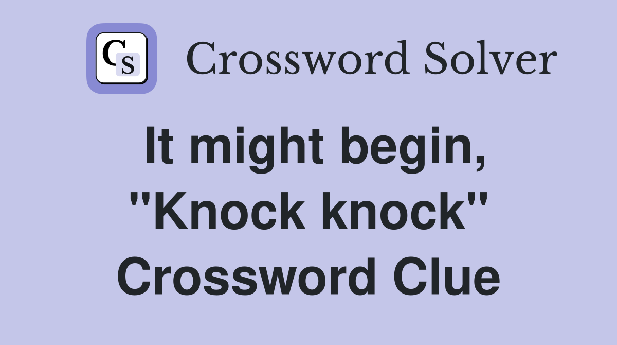 It might begin, "Knock knock" Crossword Clue