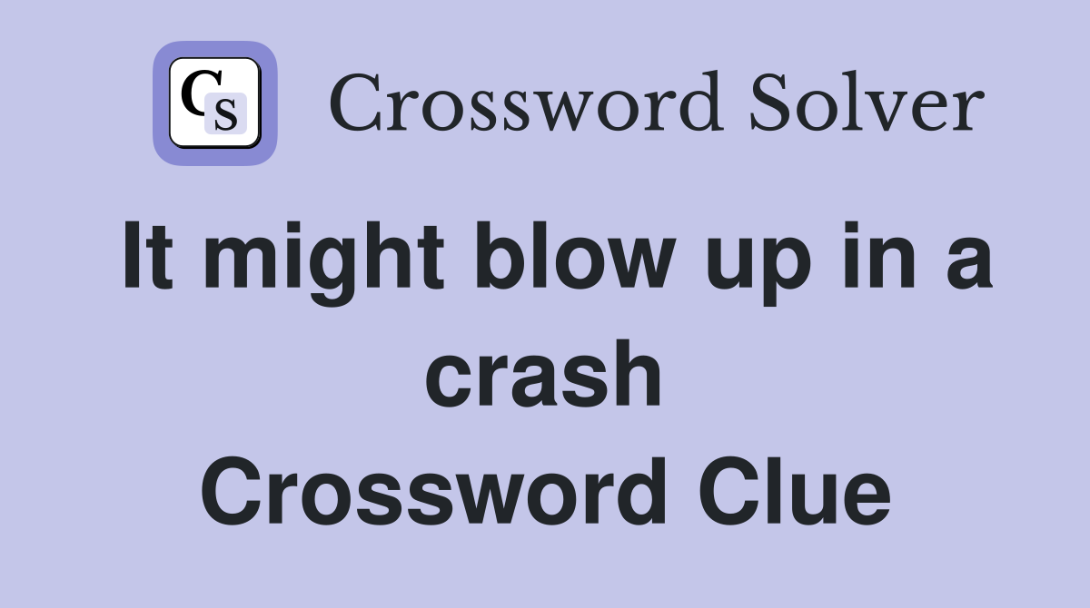 It might blow up in a crash Crossword Clue