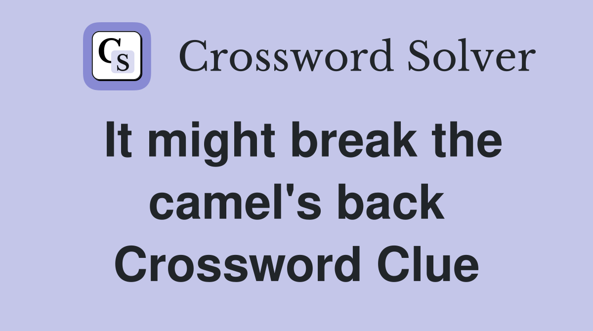 It might break the camel's back Crossword Clue