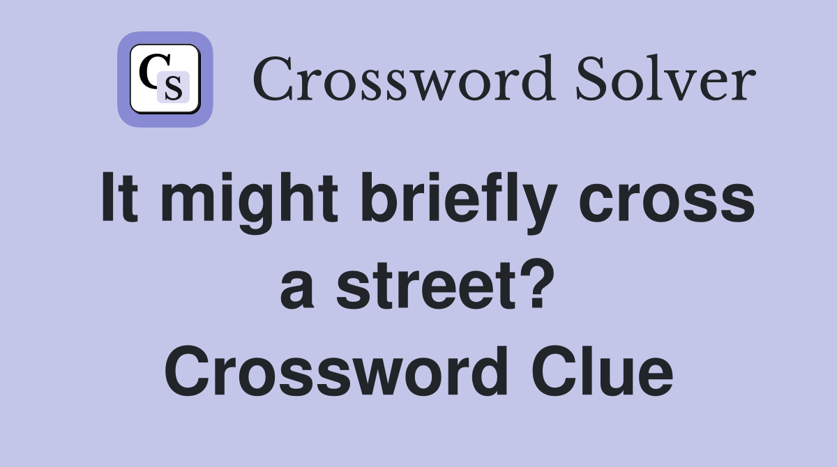 It might briefly cross a street? Crossword Clue