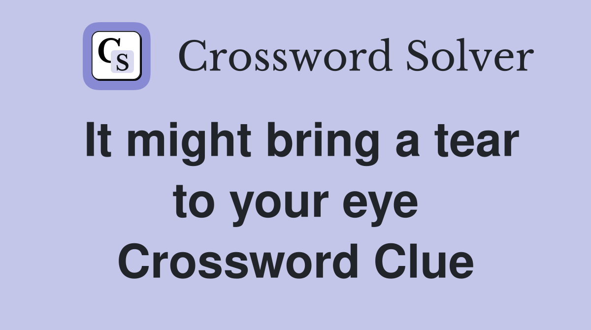 It might bring a tear to your eye Crossword Clue