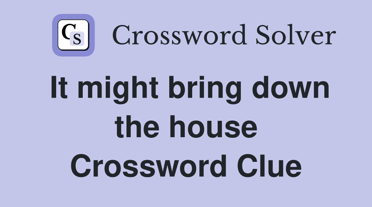 It might bring down the house Crossword Clue