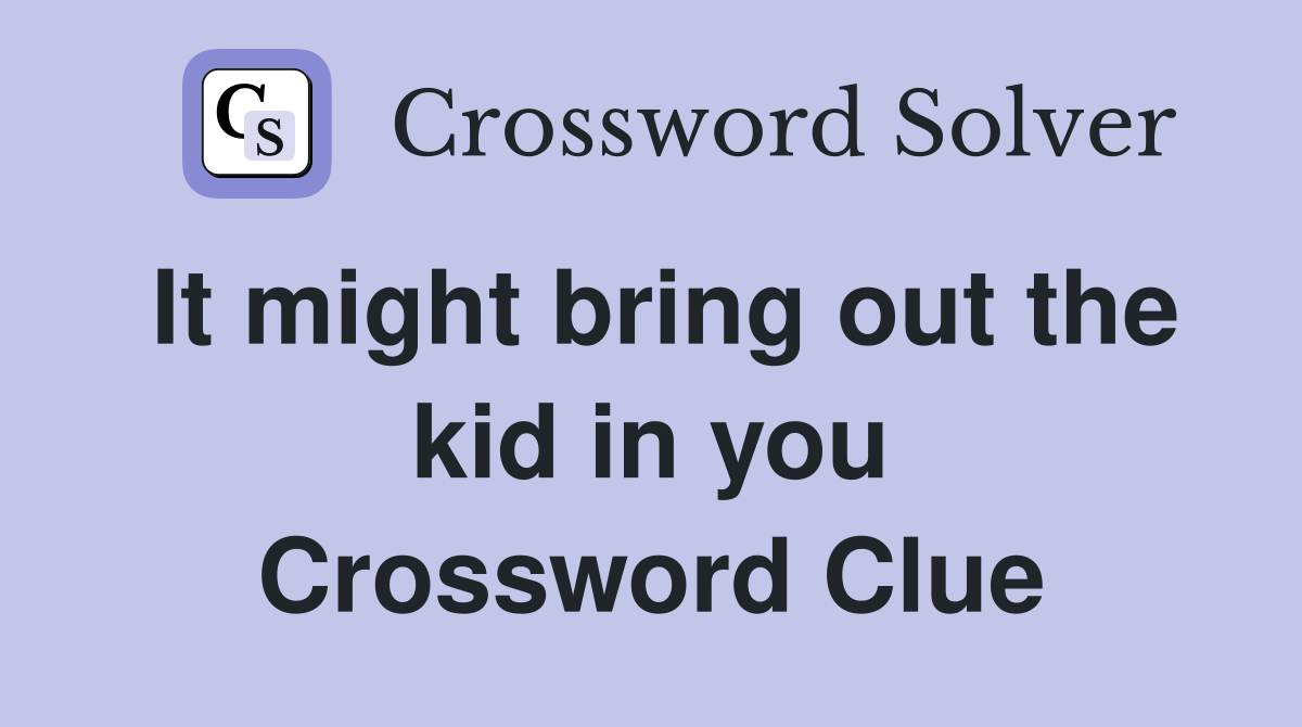 It might bring out the kid in you Crossword Clue