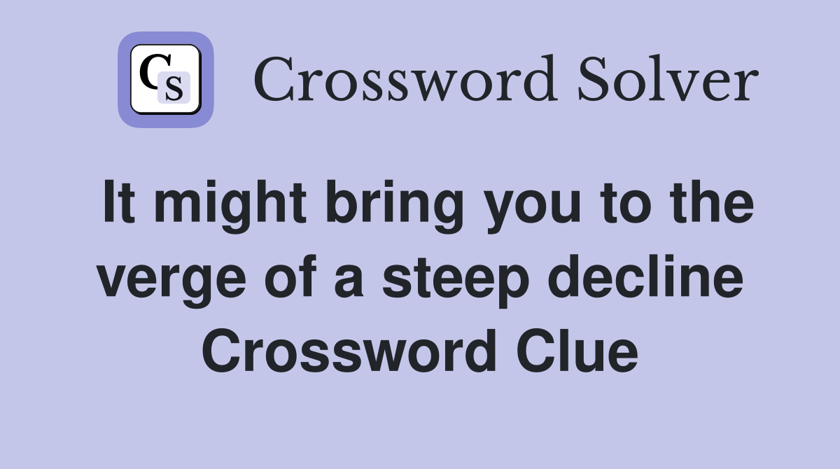 It might bring you to the verge of a steep decline Crossword Clue