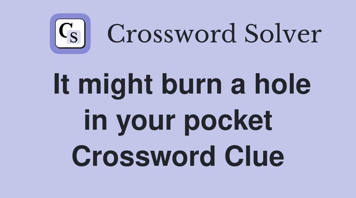 It might burn a hole in your pocket Crossword Clue