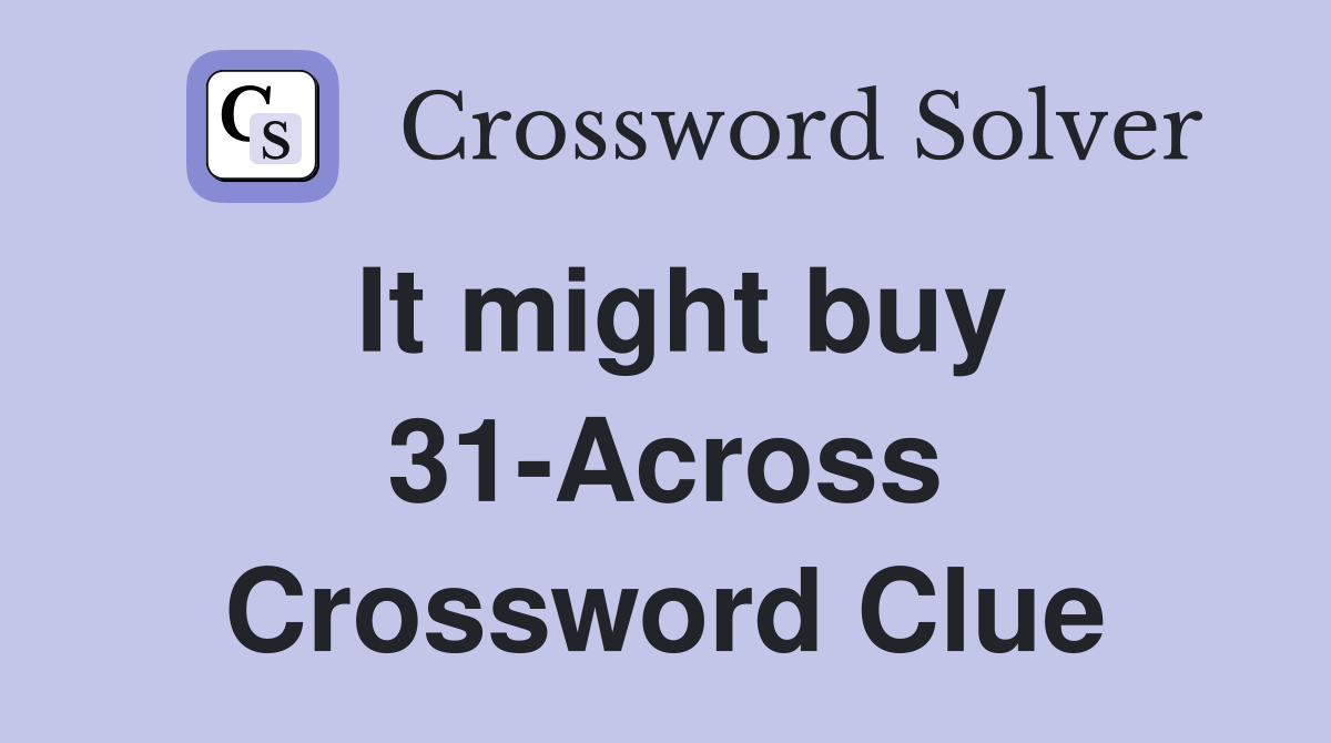 It might buy 31-Across Crossword Clue