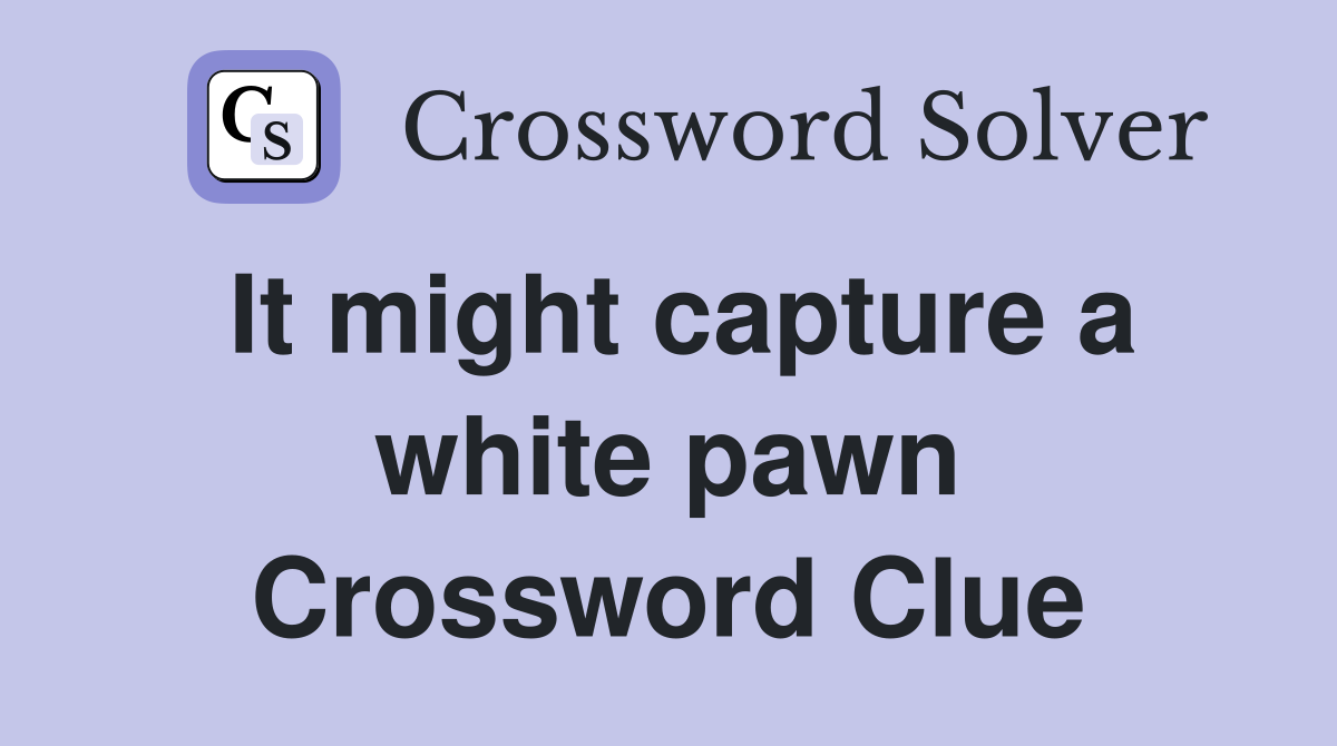 It might capture a white pawn Crossword Clue