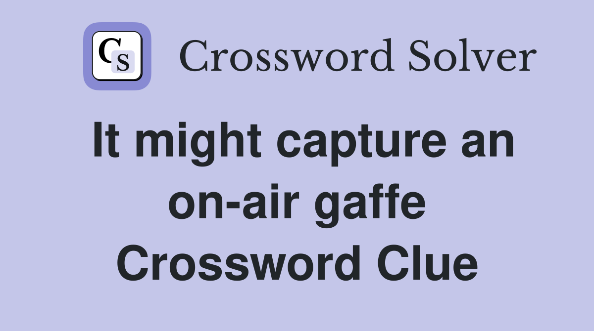 It might capture an on-air gaffe Crossword Clue