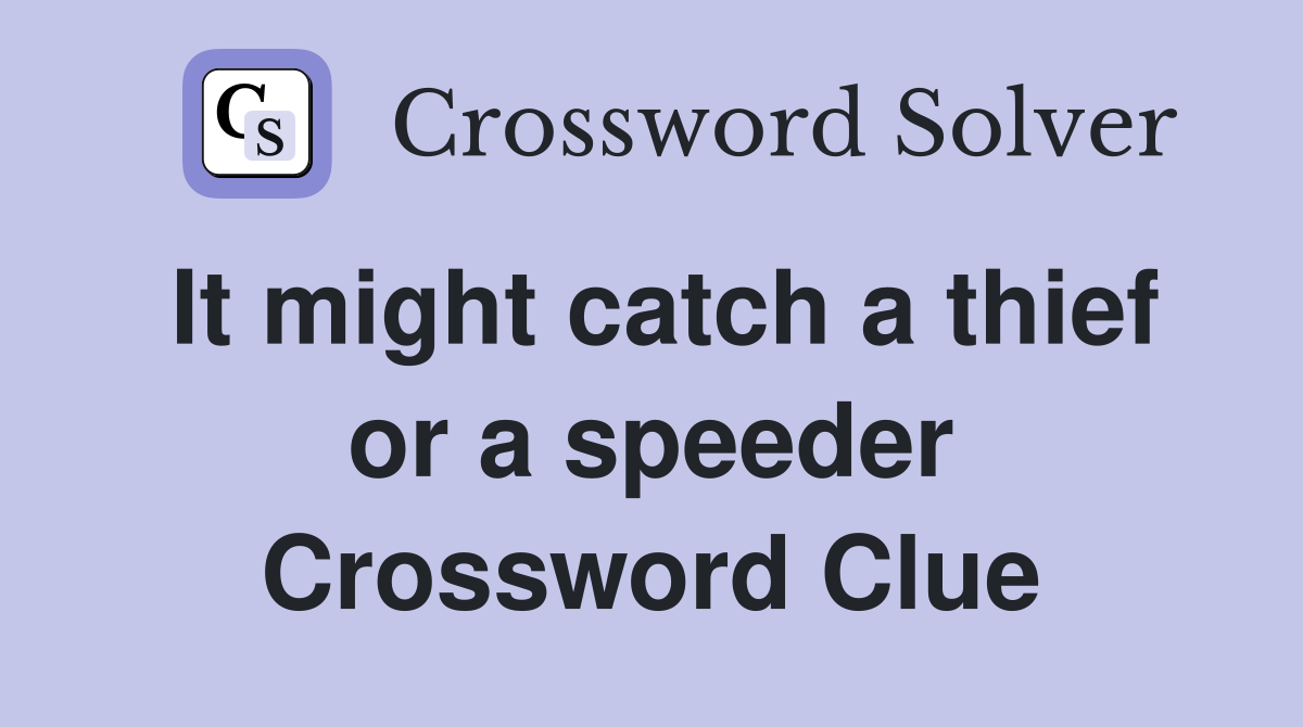 It might catch a thief or a speeder Crossword Clue