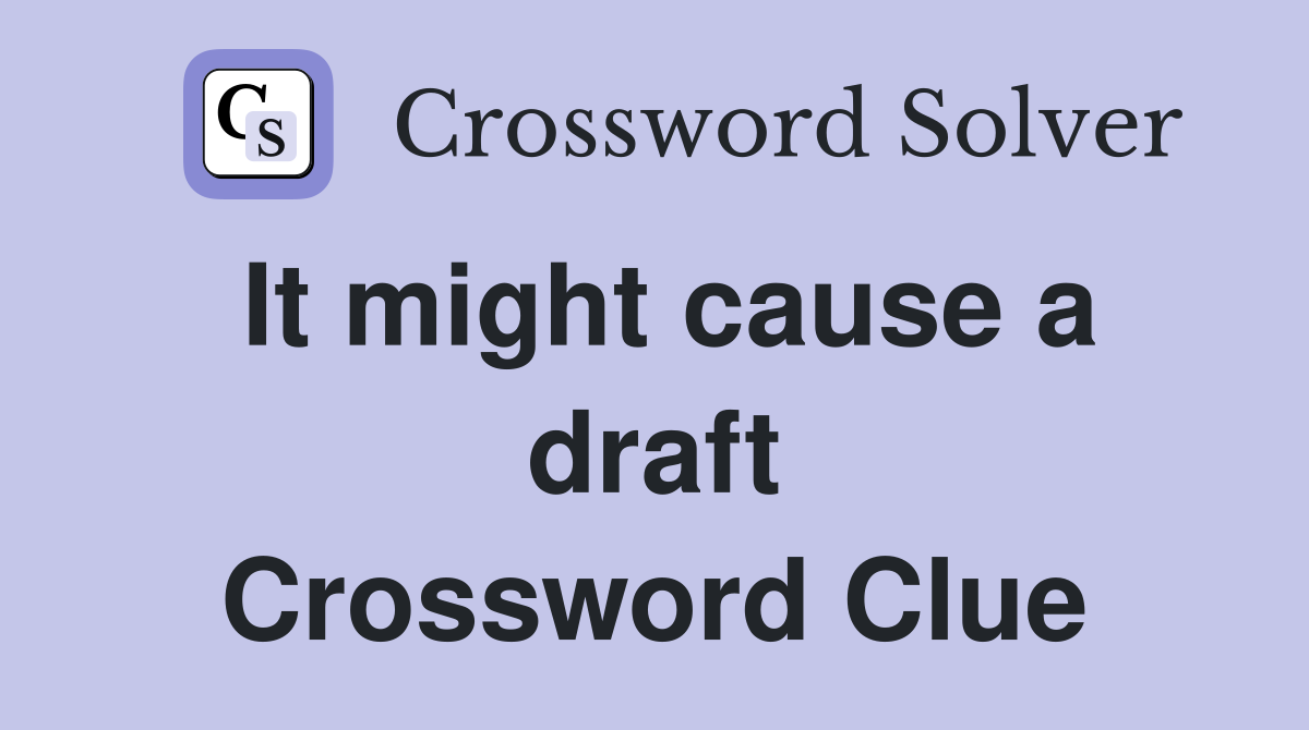 It might cause a draft Crossword Clue