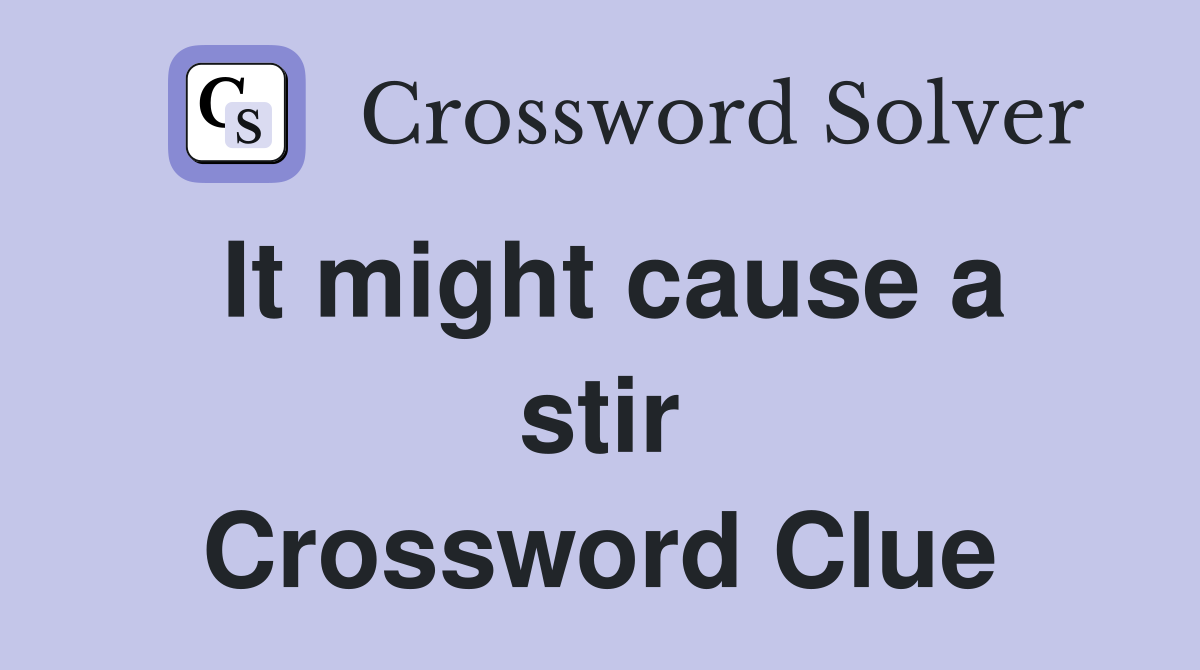 It might cause a stir Crossword Clue