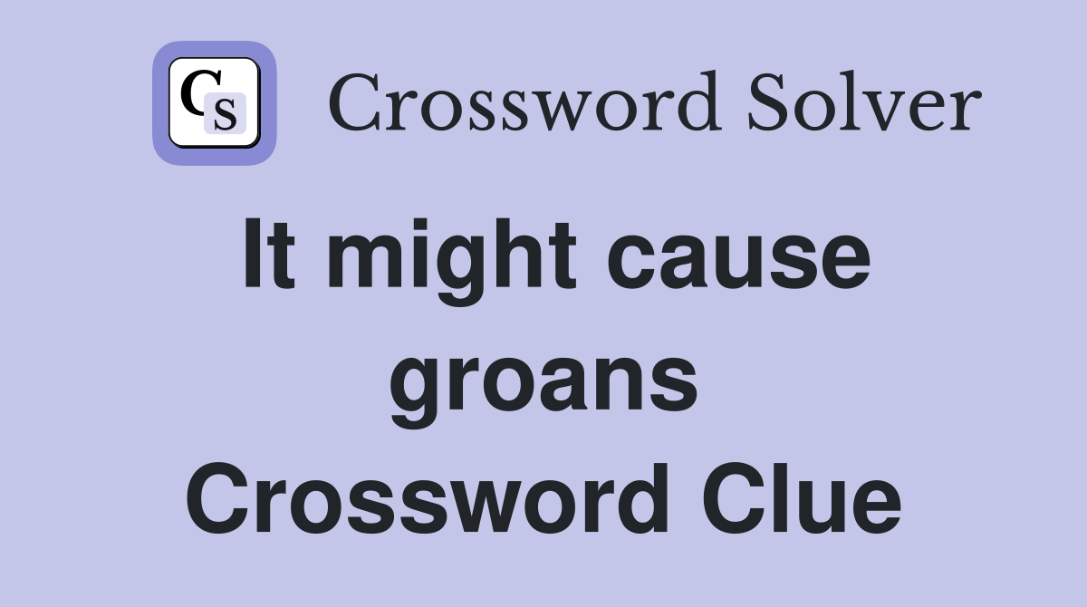 It might cause groans Crossword Clue
