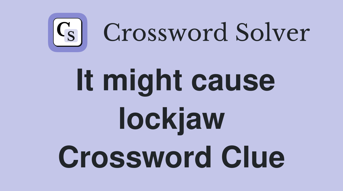 It might cause lockjaw Crossword Clue