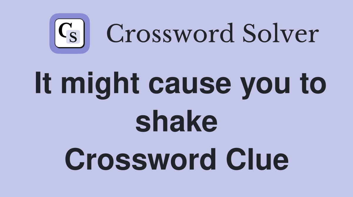 It might cause you to shake Crossword Clue