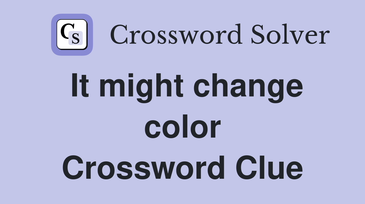 It might change color Crossword Clue
