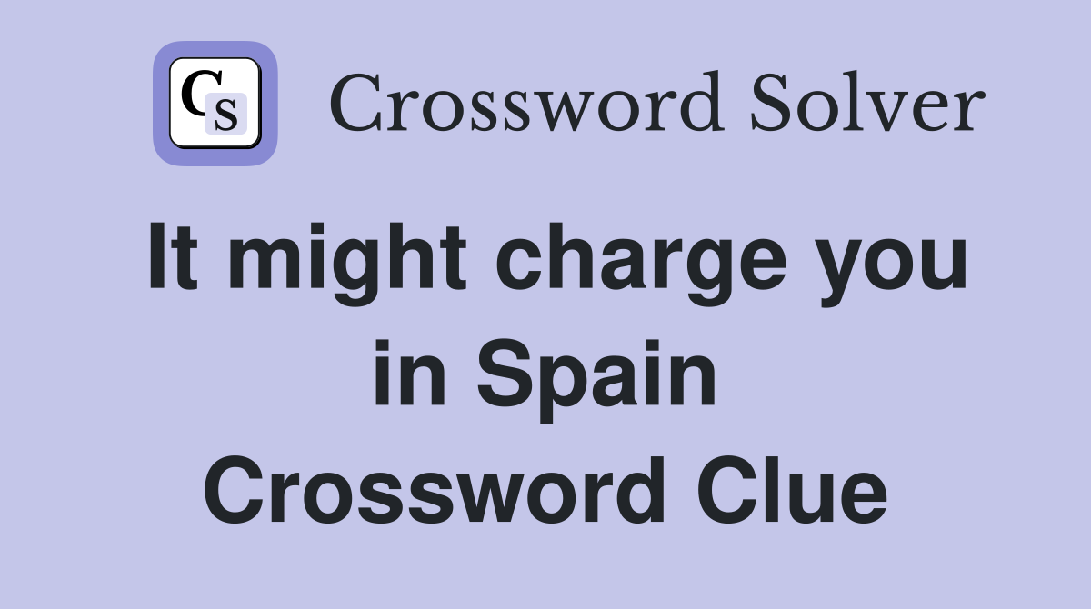 It might charge you in Spain Crossword Clue
