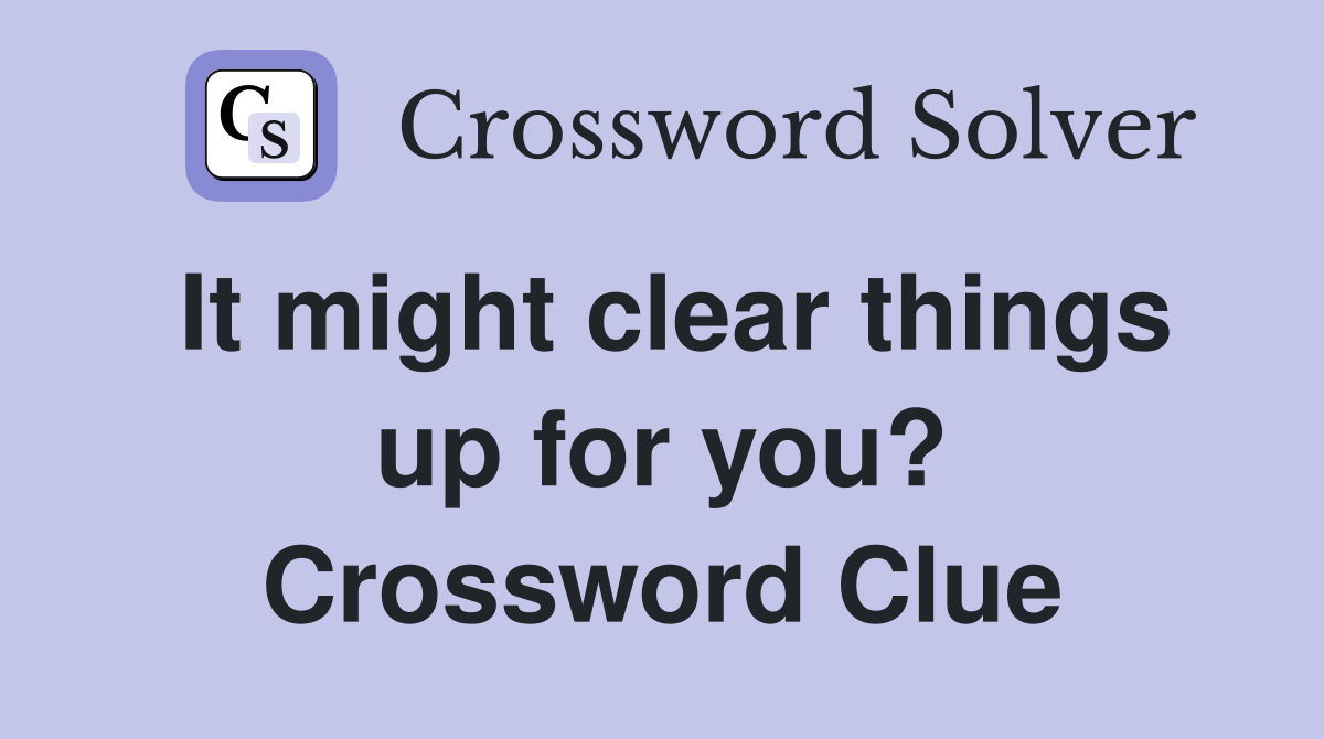 It might clear things up for you? Crossword Clue