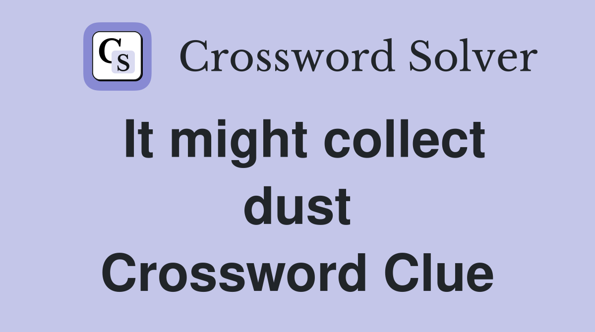 It might collect dust Crossword Clue