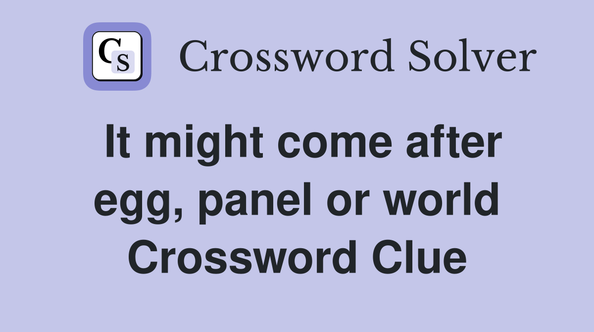 It might come after egg, panel or world Crossword Clue
