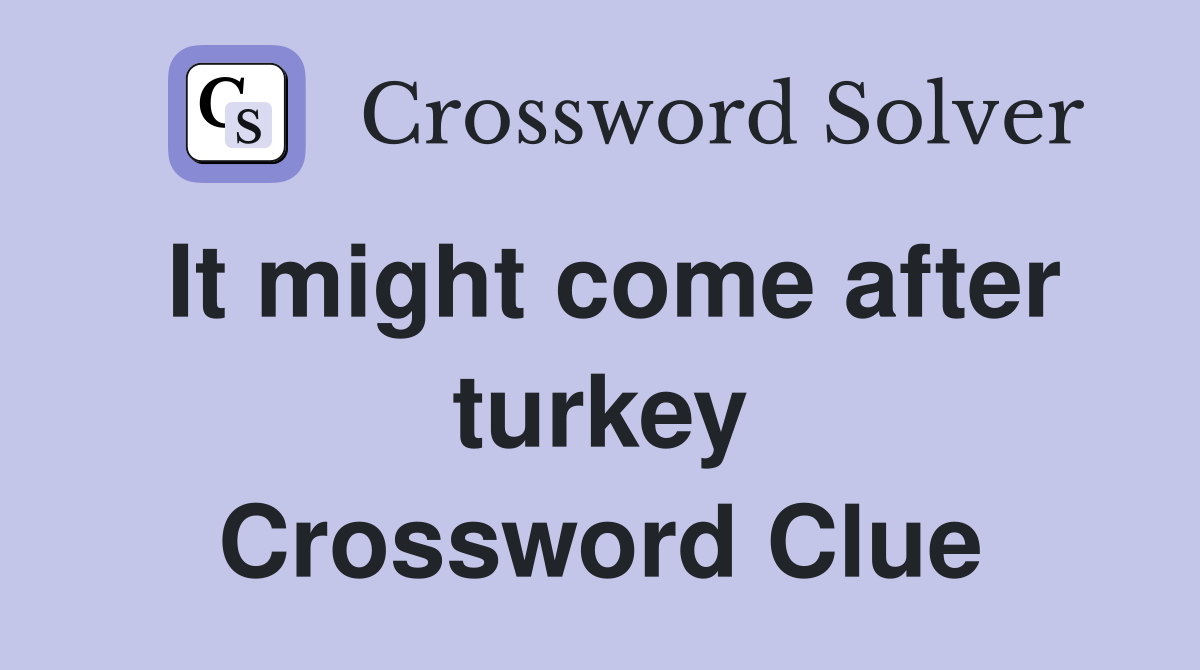 It might come after turkey Crossword Clue