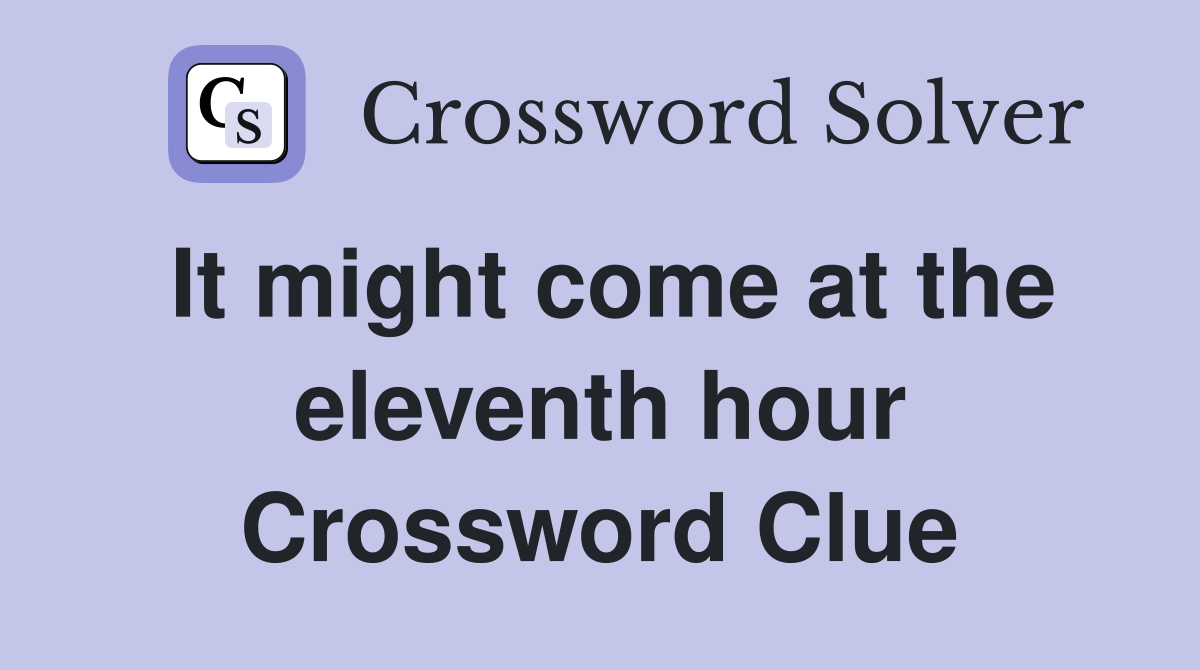 It might come at the eleventh hour Crossword Clue