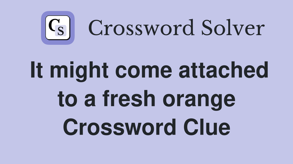 It might come attached to a fresh orange Crossword Clue