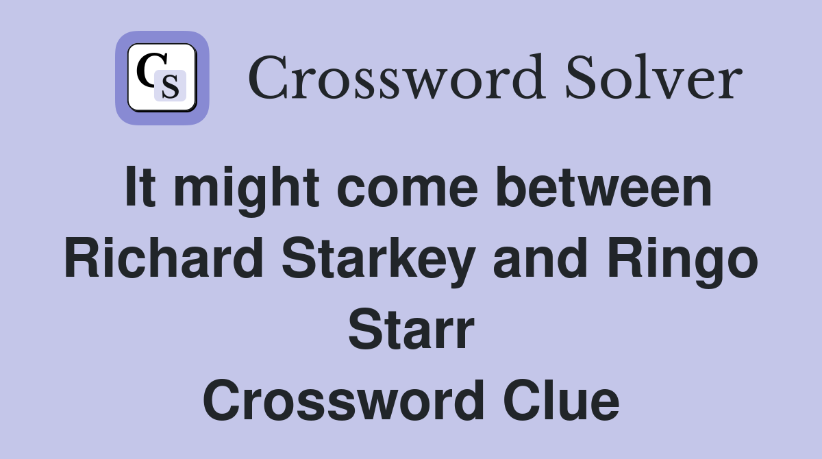 It might come between Richard Starkey and Ringo Starr Crossword Clue