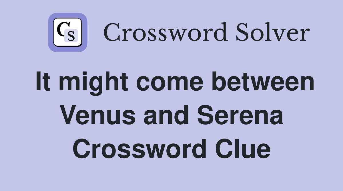 It might come between Venus and Serena Crossword Clue