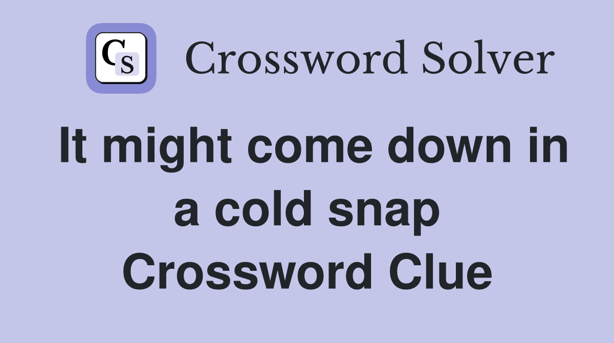 It might come down in a cold snap Crossword Clue