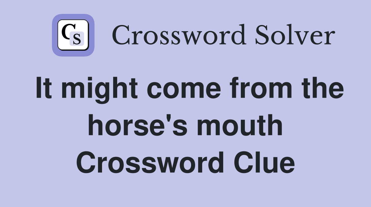 It might come from the horse's mouth Crossword Clue
