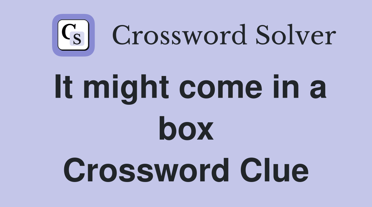 It might come in a box Crossword Clue